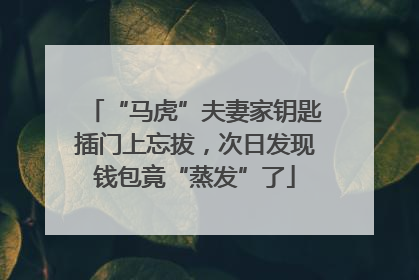 “马虎”夫妻家钥匙插门上忘拔，次日发现钱包竟“蒸发”了